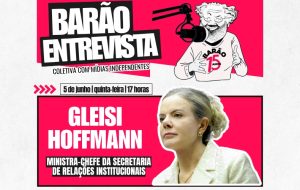 Barão Entrevista: Gleisi Hoffmann fala às mídias alternativas nesta quinta-feira (5)
