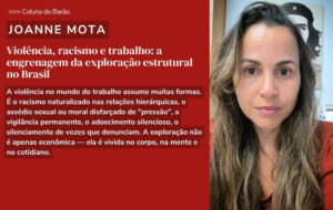 Violência, racismo e trabalho: a engrenagem da exploração estrutural no Brasil