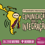2º Seminário Internacional de Comunicação para a Integração acontece nos dias 28 e 29 de novembro, em Salvador