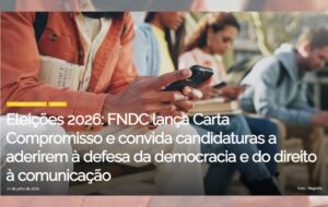 FNDC lança Carta Compromisso e convida candidaturas a aderirem à defesa da democracia e do direito à comunicação